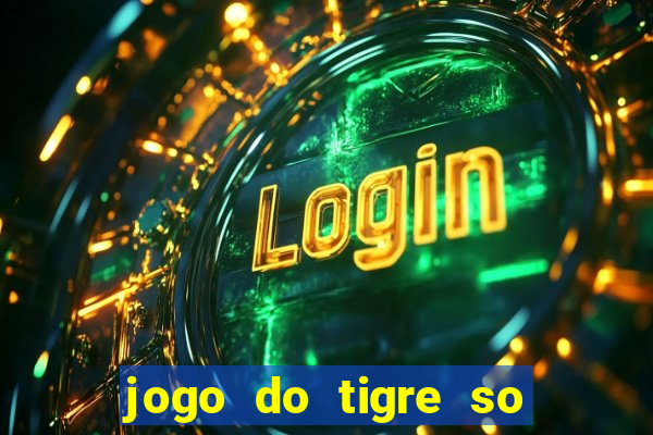 jogo do tigre so para brincar